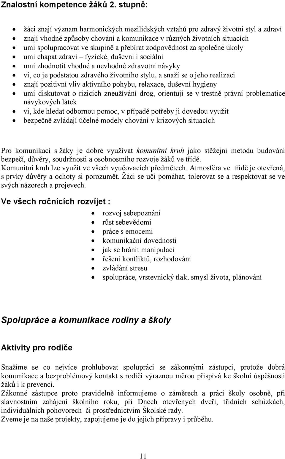 přebírat zodpovědnost za společné úkoly umí chápat zdraví fyzické, duševní i sociální umí zhodnotit vhodné a nevhodné zdravotní návyky ví, co je podstatou zdravého životního stylu, a snaží se o jeho