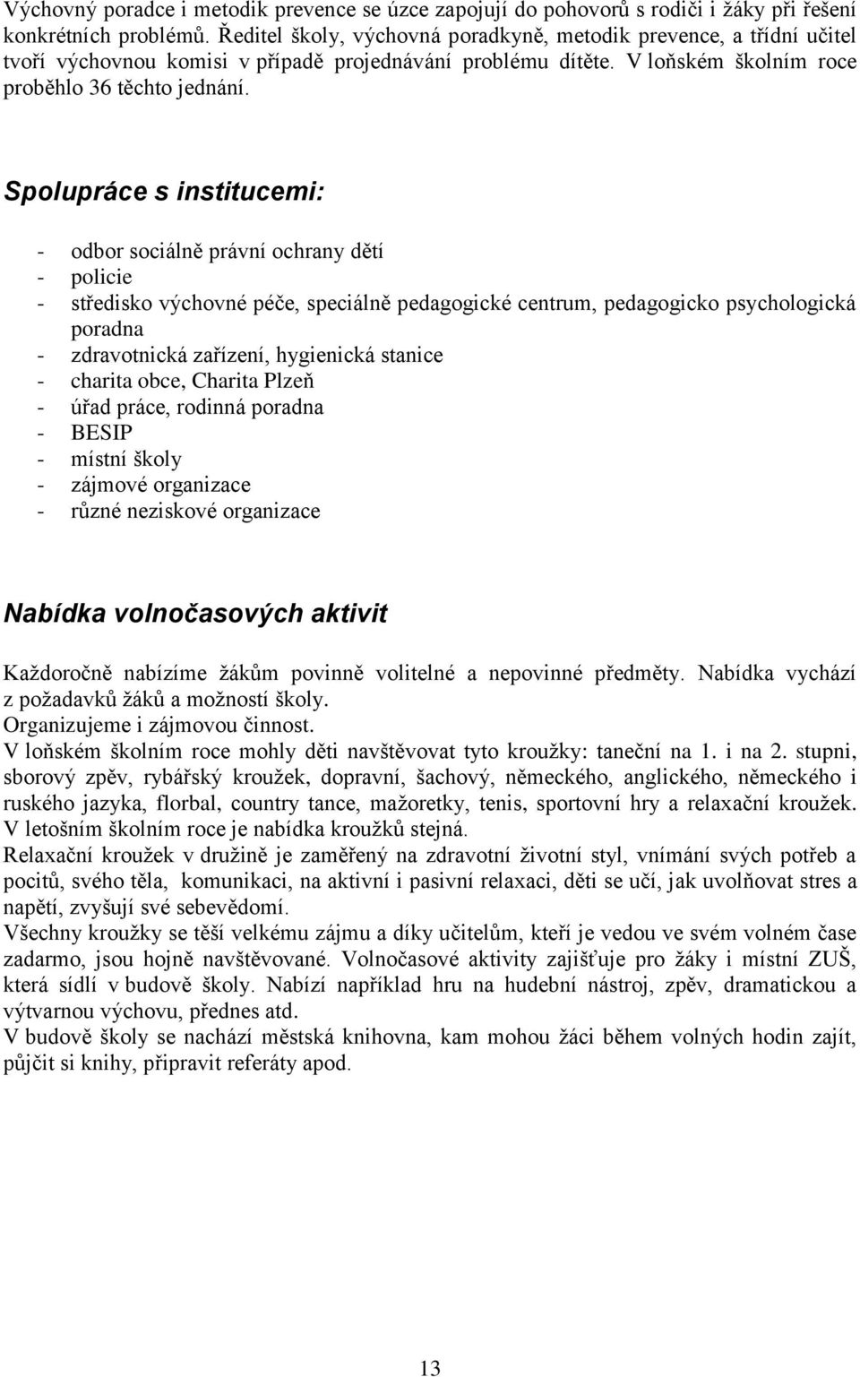 Spolupráce s institucemi: - odbor sociálně právní ochrany dětí - policie - středisko výchovné péče, speciálně pedagogické centrum, pedagogicko psychologická poradna - zdravotnická zařízení,