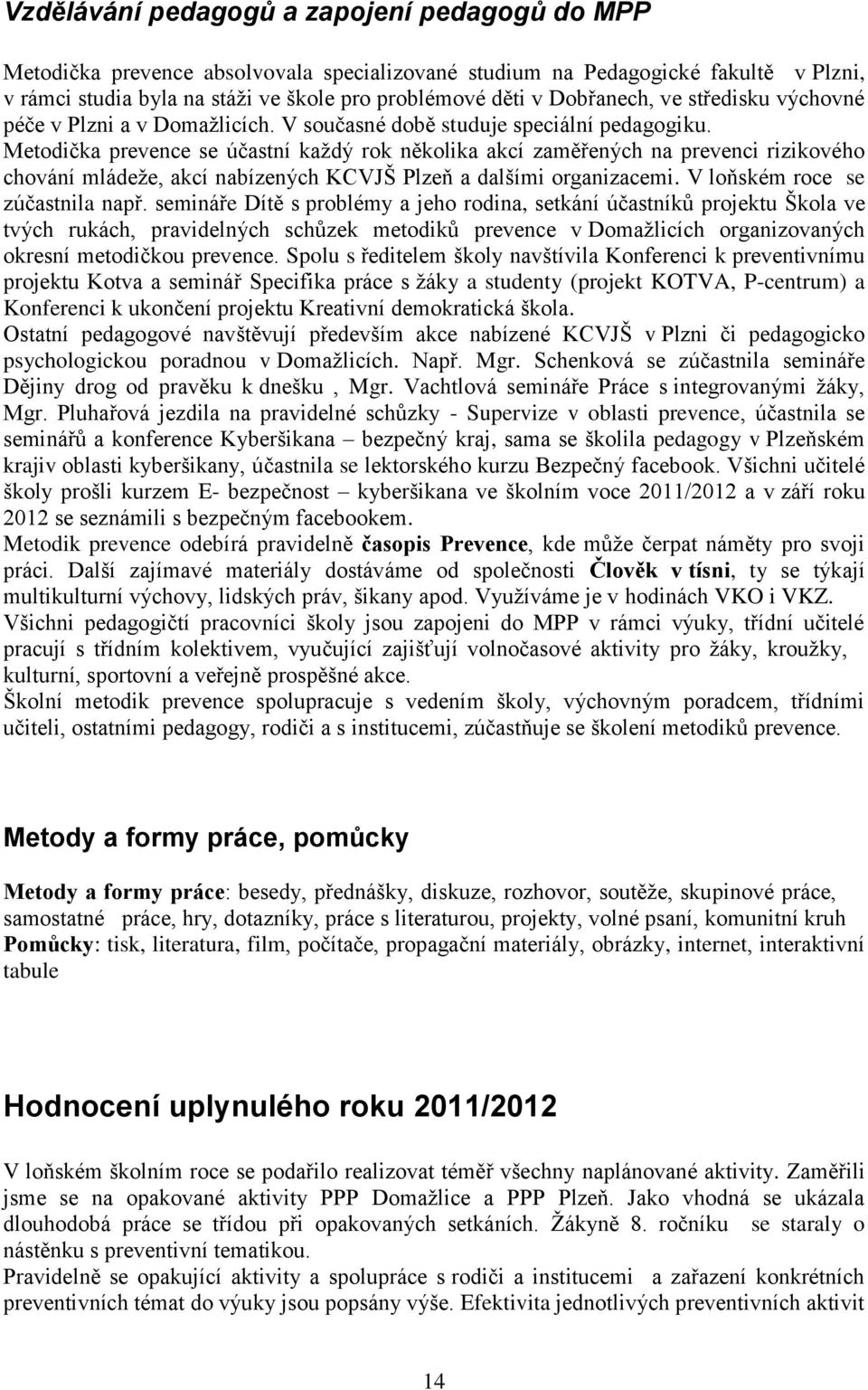 Metodička prevence se účastní každý rok několika akcí zaměřených na prevenci rizikového chování mládeže, akcí nabízených KCVJŠ Plzeň a dalšími organizacemi. V loňském roce se zúčastnila např.