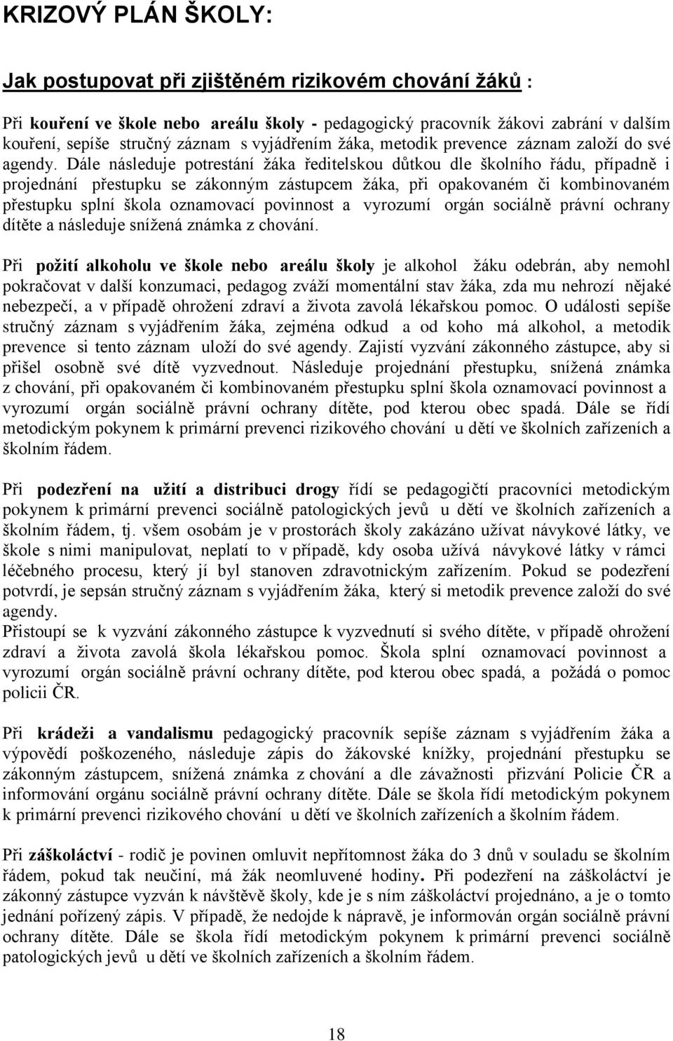 Dále následuje potrestání žáka ředitelskou důtkou dle školního řádu, případně i projednání přestupku se zákonným zástupcem žáka, při opakovaném či kombinovaném přestupku splní škola oznamovací