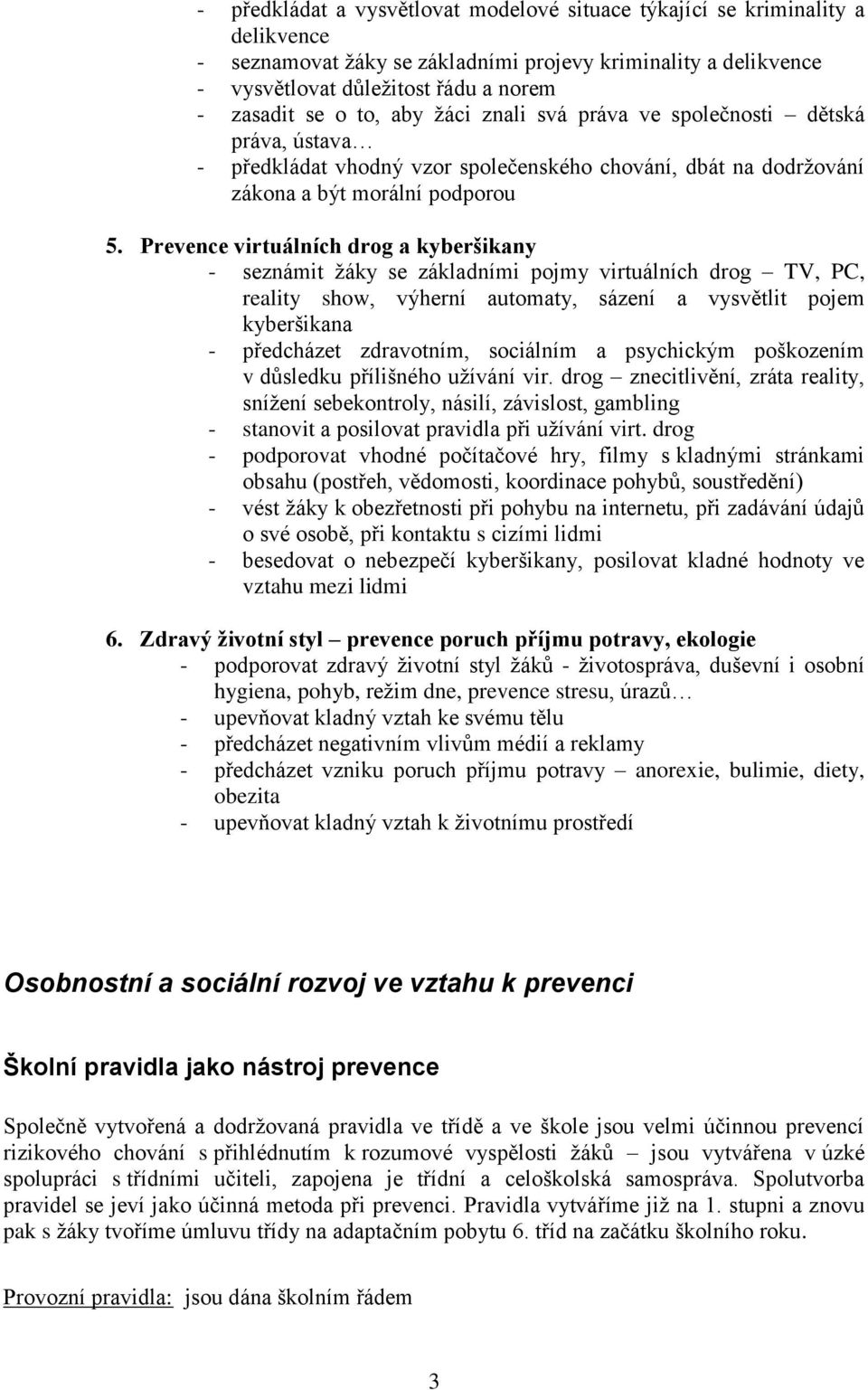 Prevence virtuálních drog a kyberšikany - seznámit žáky se základními pojmy virtuálních drog TV, PC, reality show, výherní automaty, sázení a vysvětlit pojem kyberšikana - předcházet zdravotním,