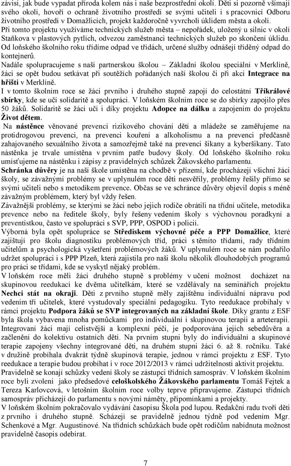 Při tomto projektu využíváme technických služeb města nepořádek, uložený u silnic v okolí Staňkova v plastových pytlích, odvezou zaměstnanci technických služeb po skončení úklidu.