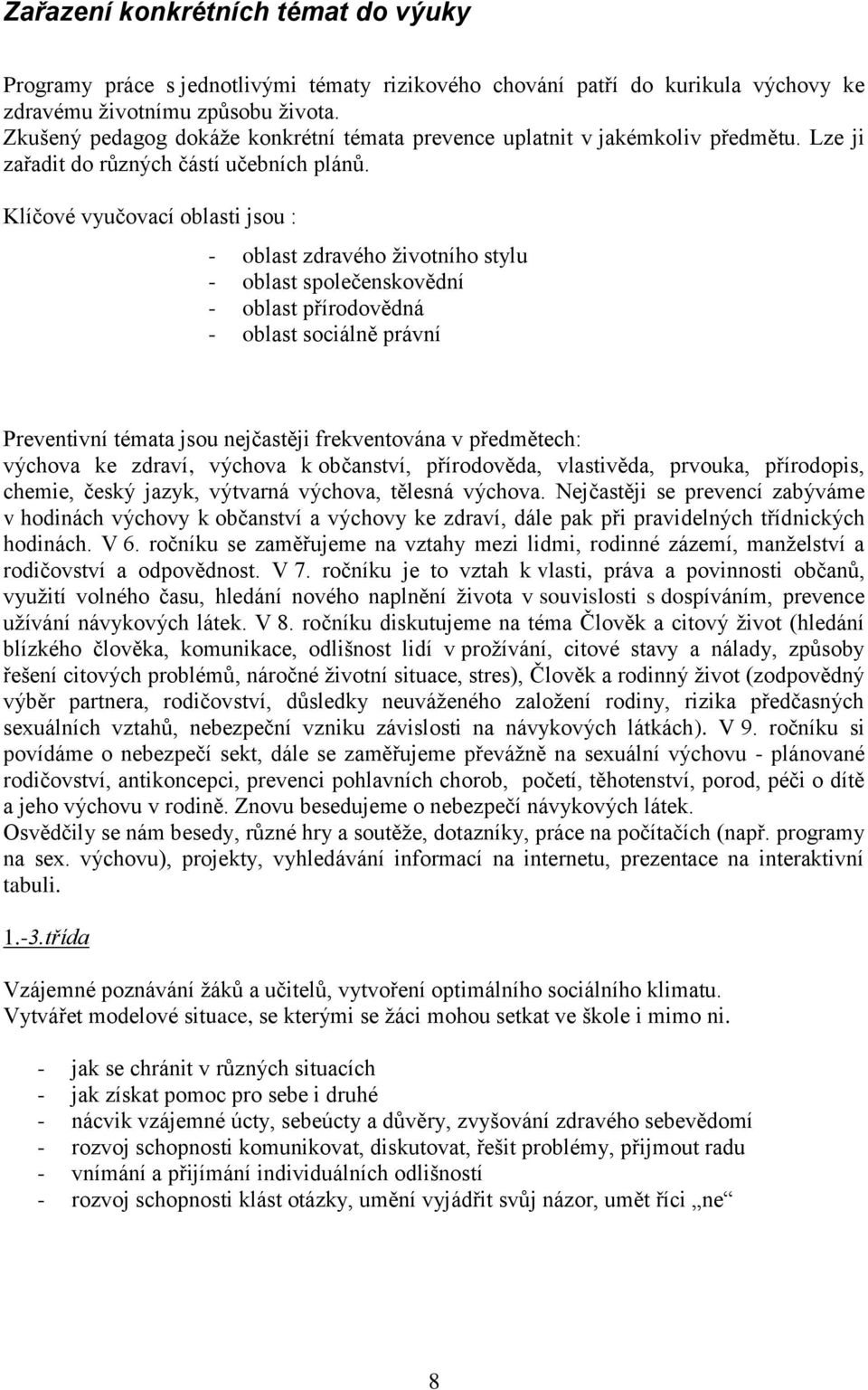 Klíčové vyučovací oblasti jsou : - oblast zdravého životního stylu - oblast společenskovědní - oblast přírodovědná - oblast sociálně právní Preventivní témata jsou nejčastěji frekventována v