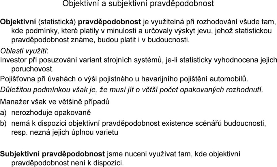 Pojišťovna při úvahách o výši pojistného u havarijního pojištění automobilů. Důležitou podmínkou však je, že musí jít o větší počet opakovaných rozhodnutí.