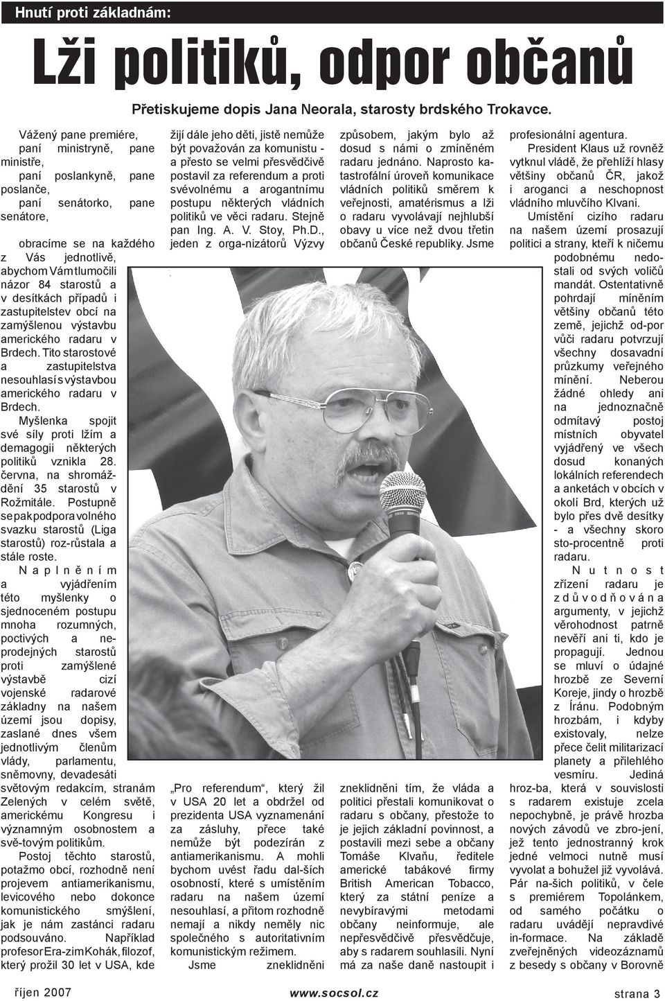 v desítkách případů i zastupitelstev obcí na zamýšlenou výstavbu amerického radaru v Brdech. Tito starostové a zastupitelstva nesouhlasí s výstavbou amerického radaru v Brdech.