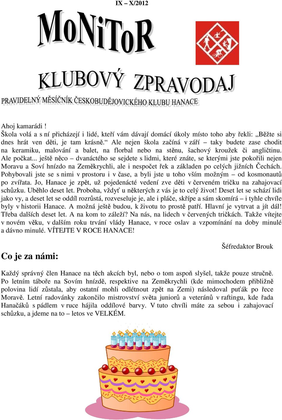 .. ještě něco dvanáctého se sejdete s lidmi, které znáte, se kterými jste pokořili nejen Moravu a Soví hnízdo na Zeměkrychli, ale i nespočet řek a základen po celých jižních Čechách.