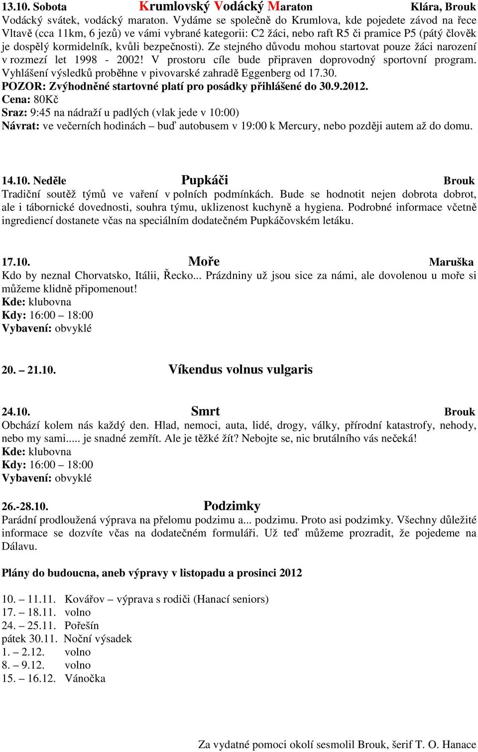 bezpečnosti). Ze stejného důvodu mohou startovat pouze žáci narození v rozmezí let 1998-2002! V prostoru cíle bude připraven doprovodný sportovní program.