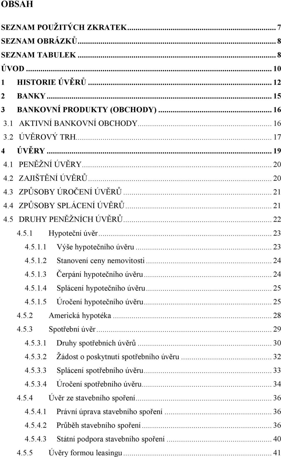 .. 23 4.5.1.2 Stanovení ceny nemovitosti... 24 4.5.1.3 Čerpání hypotečního úvěru... 24 4.5.1.4 Splácení hypotečního úvěru... 25 4.5.1.5 Úročení hypotečního úvěru... 25 4.5.2 Americká hypotéka... 28 4.