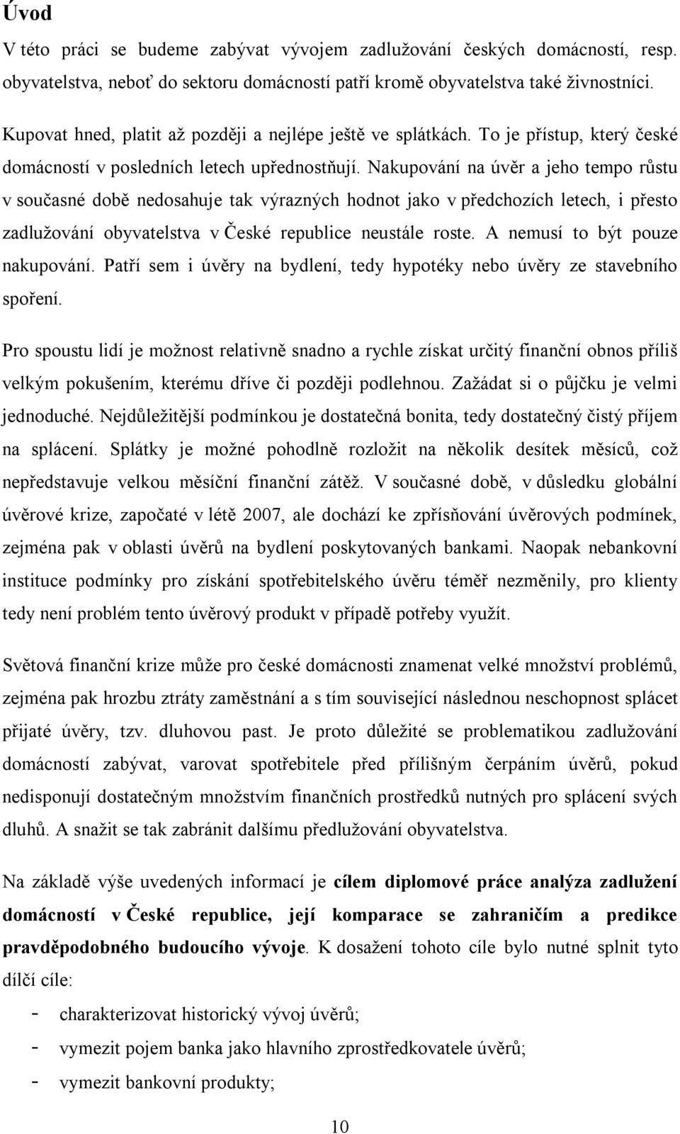 Nakupování na úvěr a jeho tempo růstu v současné době nedosahuje tak výrazných hodnot jako v předchozích letech, i přesto zadlužování obyvatelstva v České republice neustále roste.