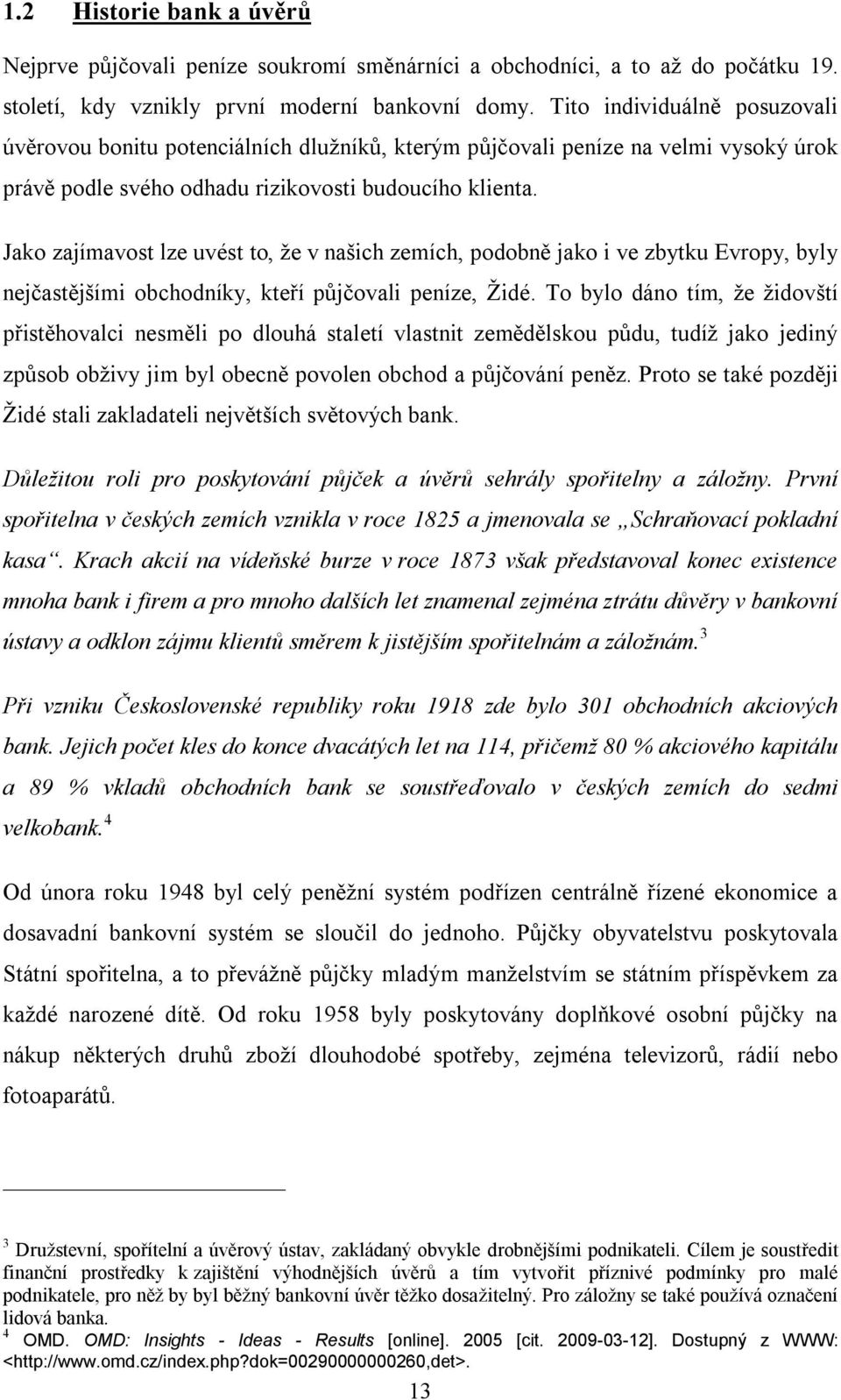 Jako zajímavost lze uvést to, že v našich zemích, podobně jako i ve zbytku Evropy, byly nejčastějšími obchodníky, kteří půjčovali peníze, Židé.