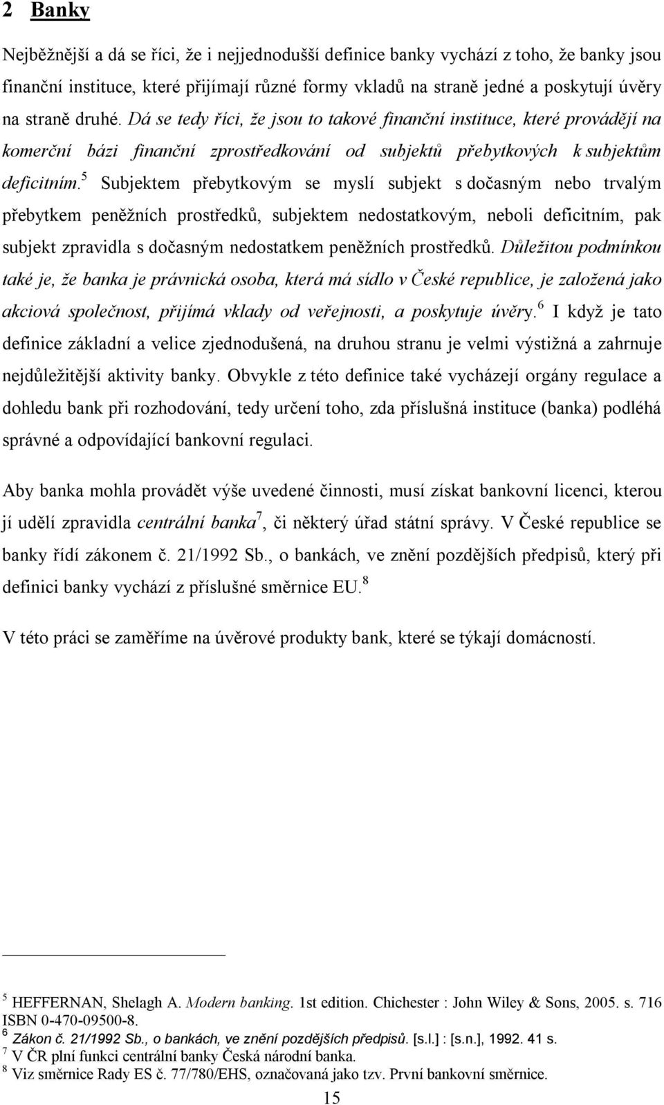 5 Subjektem přebytkovým se myslí subjekt s dočasným nebo trvalým přebytkem peněžních prostředků, subjektem nedostatkovým, neboli deficitním, pak subjekt zpravidla s dočasným nedostatkem peněžních