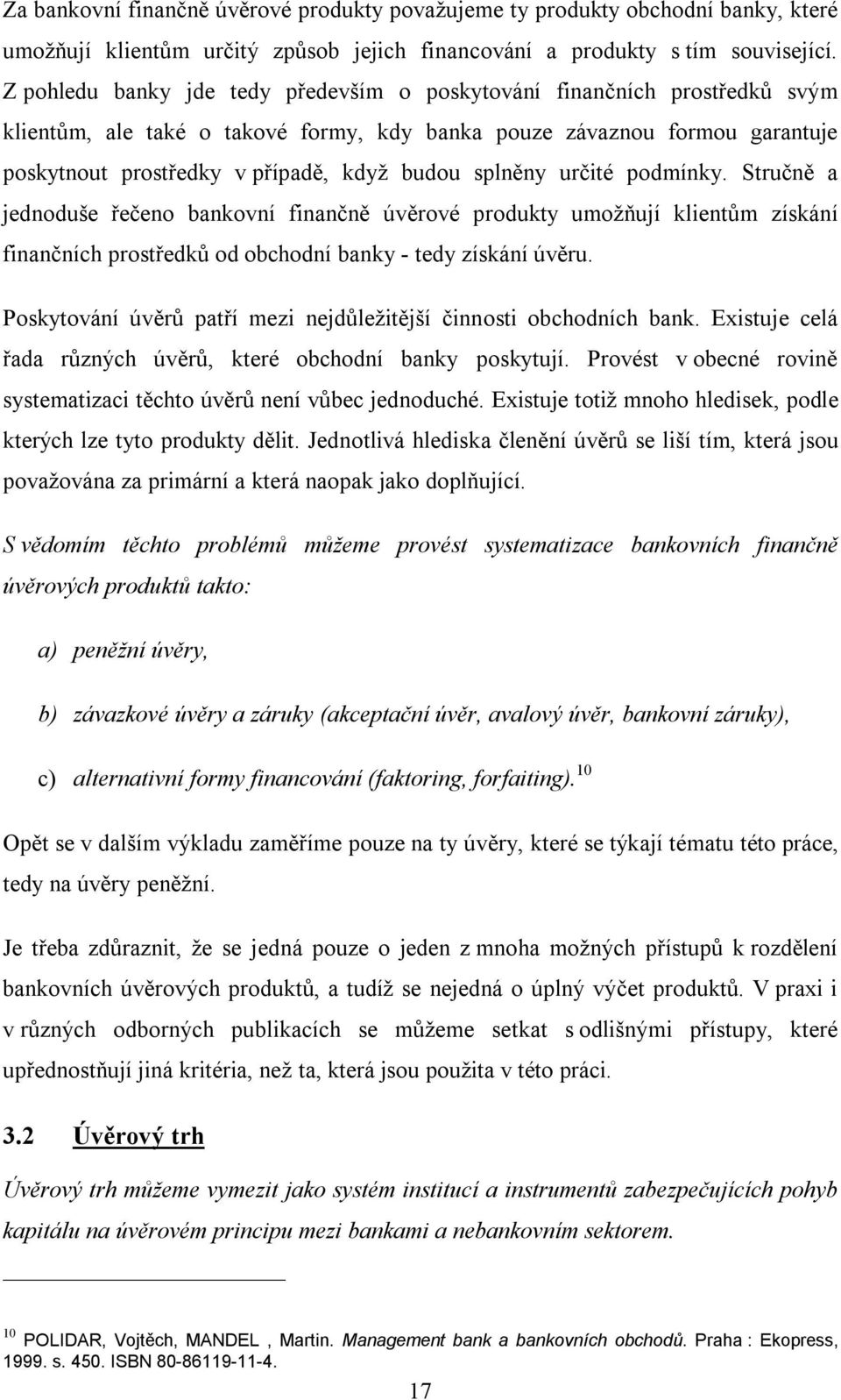 splněny určité podmínky. Stručně a jednoduše řečeno bankovní finančně úvěrové produkty umožňují klientům získání finančních prostředků od obchodní banky - tedy získání úvěru.