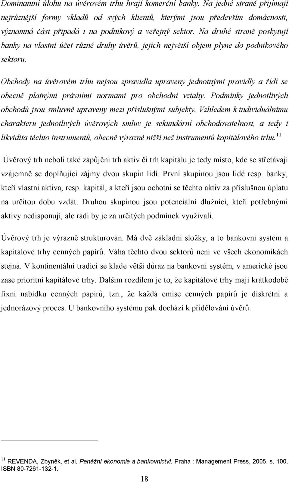 Na druhé straně poskytují banky na vlastní účet různé druhy úvěrů, jejich největší objem plyne do podnikového sektoru.