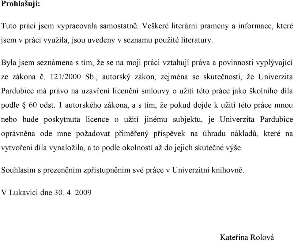 , autorský zákon, zejména se skutečností, že Univerzita Pardubice má právo na uzavření licenční smlouvy o užití této práce jako školního díla podle 60 odst.