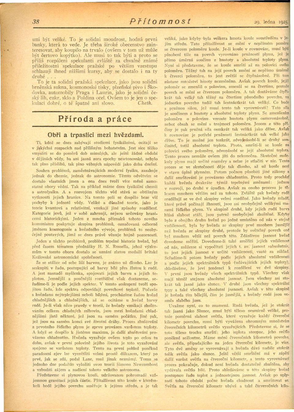 .. To je ta solidní pražská spekulace, jako jsou solidní brnenská sukna, kosmonoské tisky, plzenské pivo i Škodovka, automobily Praga i Laurin, jako je solidní ceský líh, cukr, sklo a Poldina ocel.