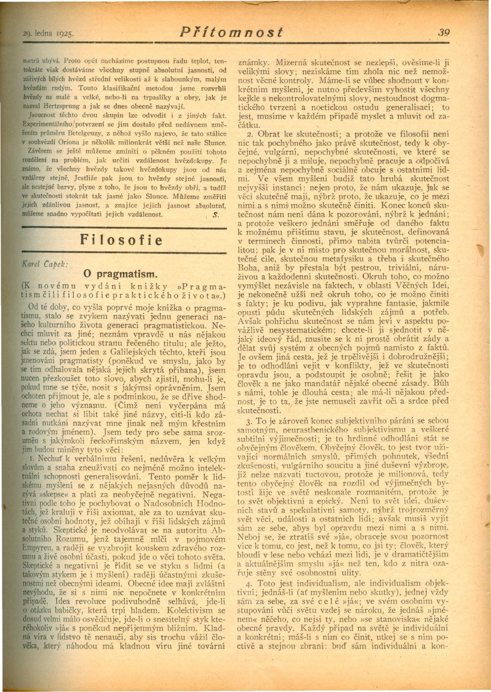 Touto klasifikacní metodou jsme rozvrhli hvezdy na malé a velké, nebo-li na trpaslíky a obry, jak je nazval Hertzsprung a jak se dnes obecne nazývají. z jiných fakt.