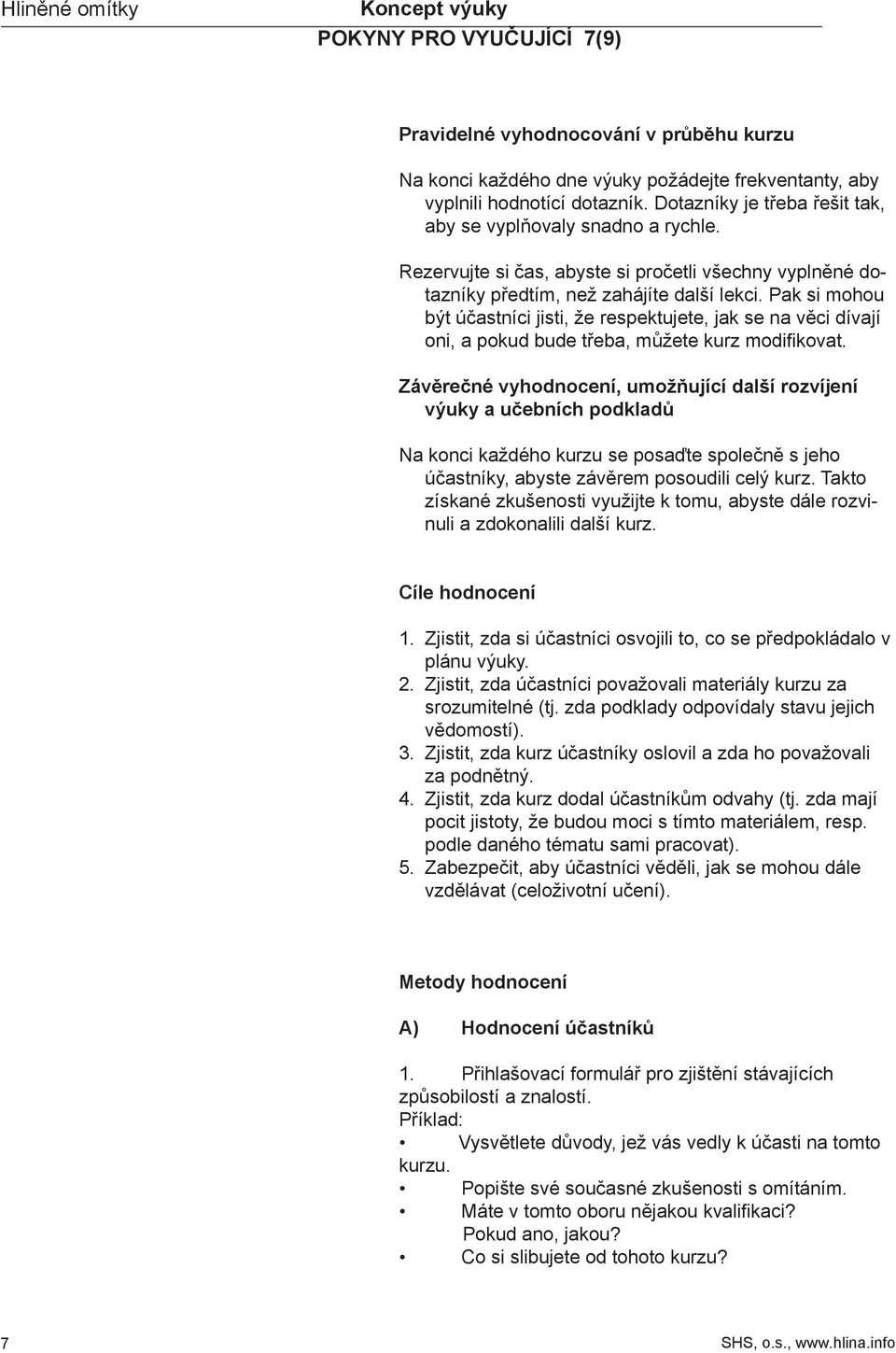 Pak si mohou být účastníci jisti, že respektujete, jak se na věci dívají oni, a pokud bude třeba, můžete kurz modifikovat.