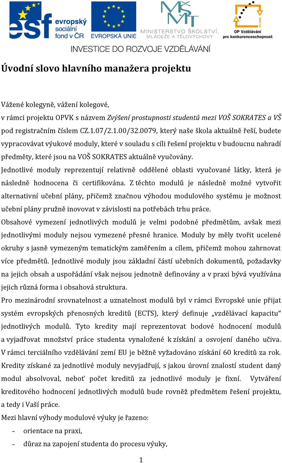 Jednotlivé moduly reprezentují relativně oddělené oblasti vyučované látky, která je následně hodnocena či certifikována.