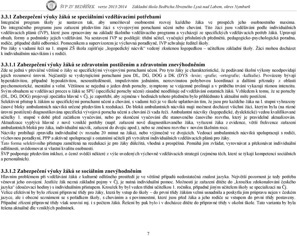 Tito ţáci jsou vzděláváni podle individuálních vzdělávacích plánů (IVP), které jsou zpracovány na základě školního vzdělávacího programu a vycházejí ze specifických vzdělávacích potřeb ţáků.