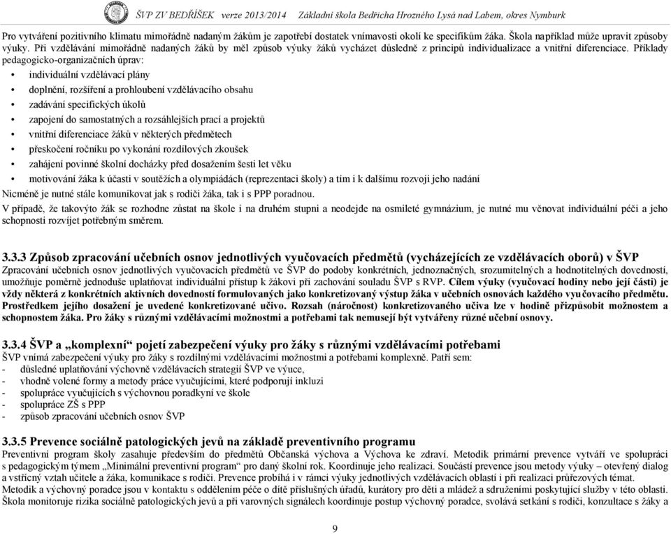 Příklady pedagogicko-organizačních úprav: individuální vzdělávací plány doplnění, rozšíření a prohloubení vzdělávacího obsahu zadávání specifických úkolů zapojení do samostatných a rozsáhlejších