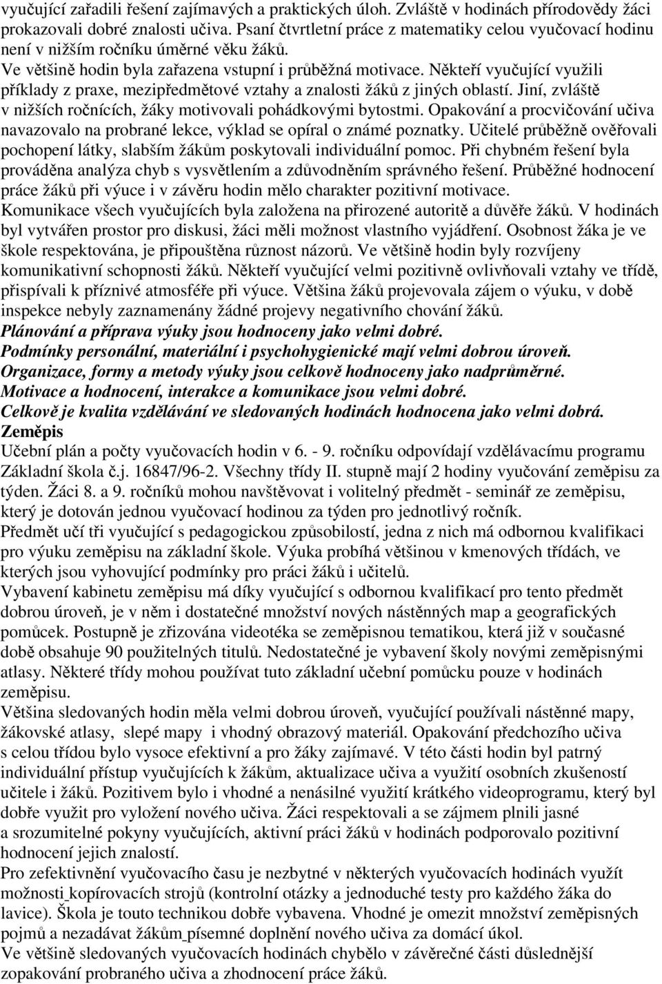 Nkteí vyuující využili píklady z praxe, mezipedmtové vztahy a znalosti žák z jiných oblastí. Jiní, zvlášt v nižších ronících, žáky motivovali pohádkovými bytostmi.