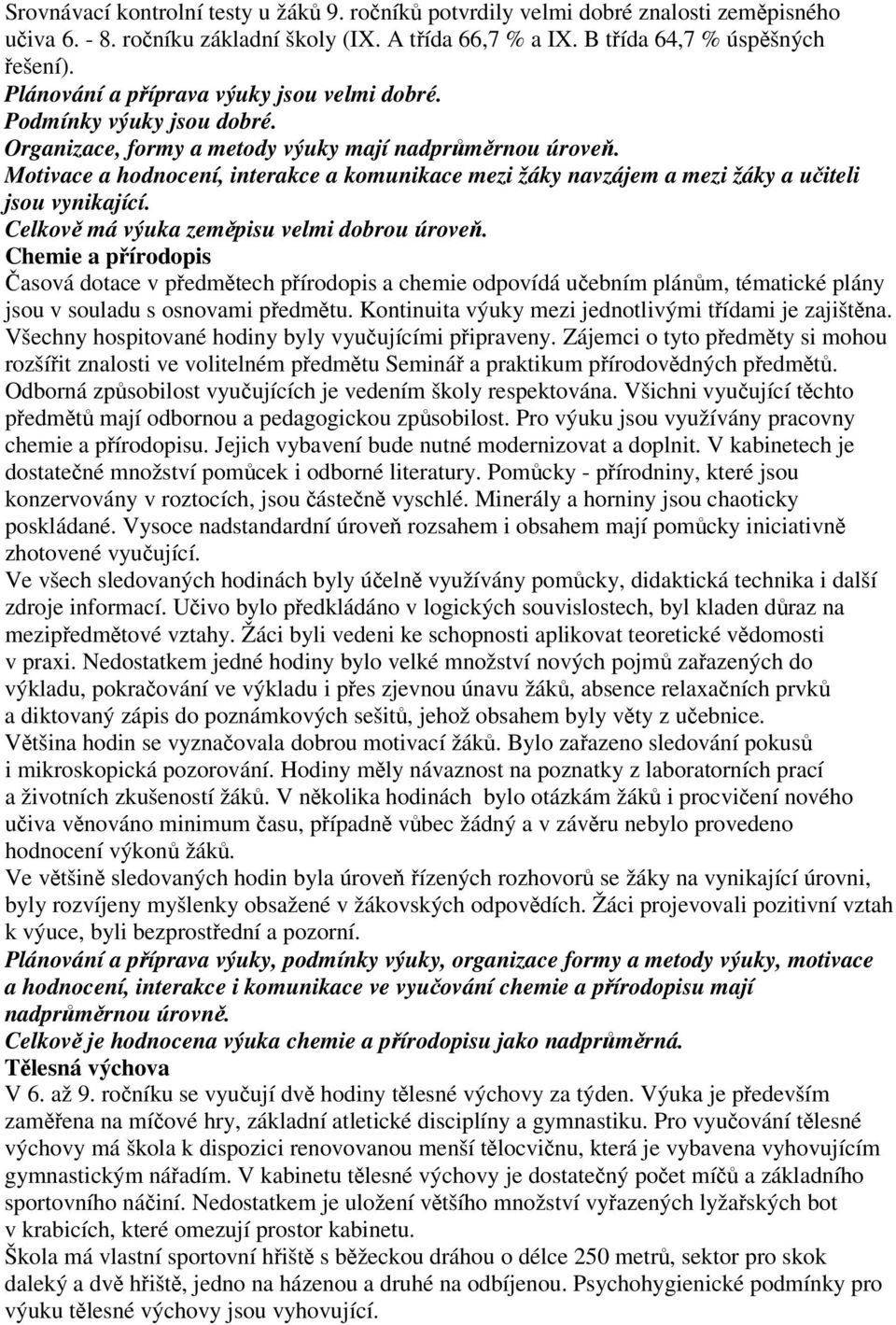 Motivace a hodnocení, interakce a komunikace mezi žáky navzájem a mezi žáky a uiteli jsou vynikající. Celkov má výuka zempisu velmi dobrou úrove.