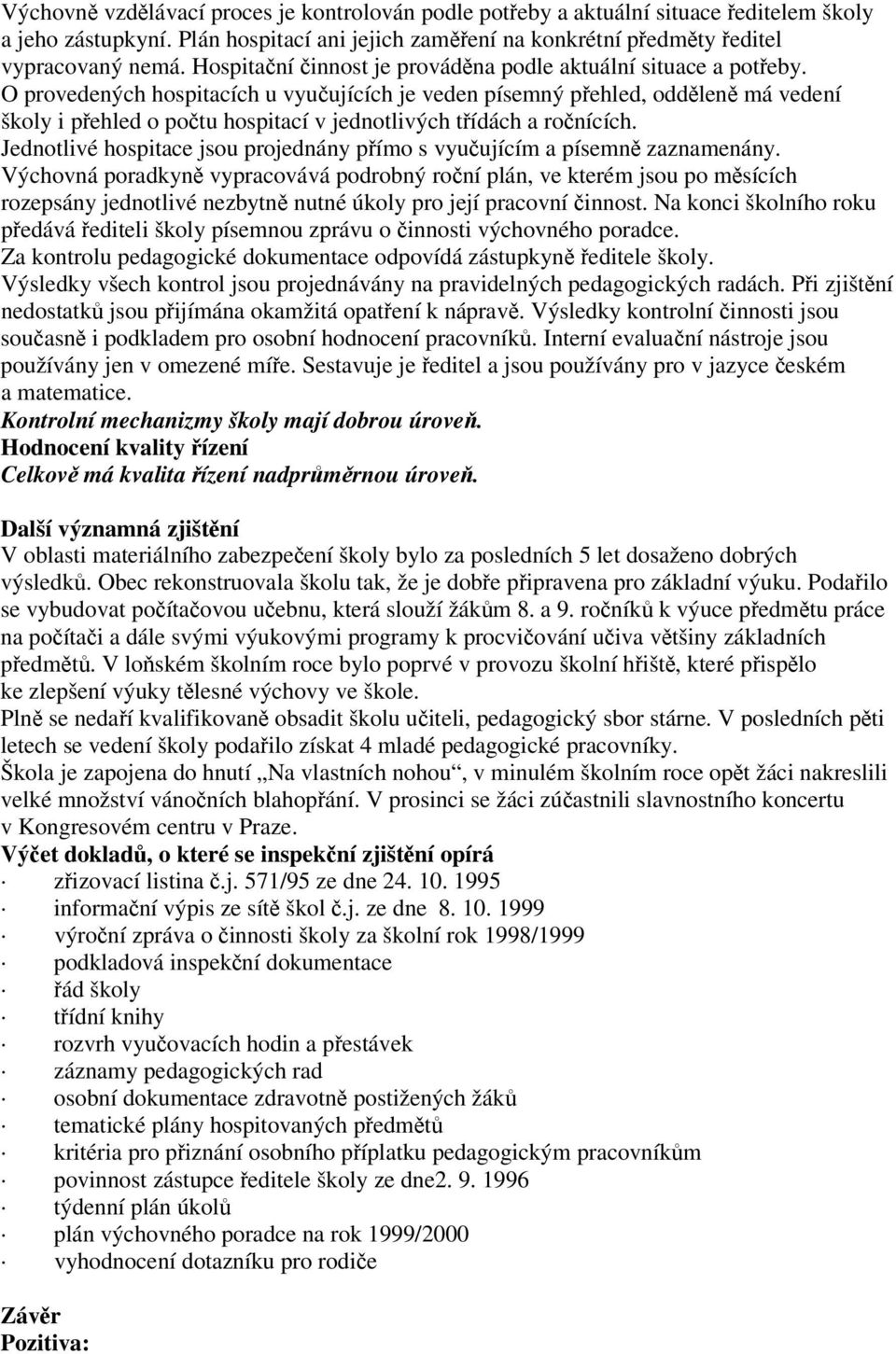 O provedených hospitacích u vyuujících je veden písemný pehled, oddlen má vedení školy i pehled o potu hospitací v jednotlivých tídách a ronících.