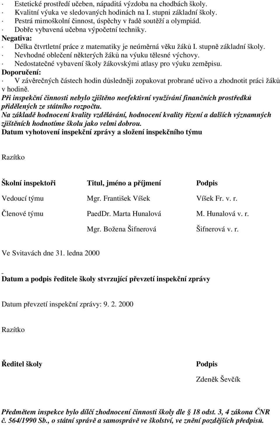 Nedostatené vybavení školy žákovskými atlasy pro výuku zempisu. Doporuení: V závrených ástech hodin dslednji zopakovat probrané uivo a zhodnotit práci žák v hodin.