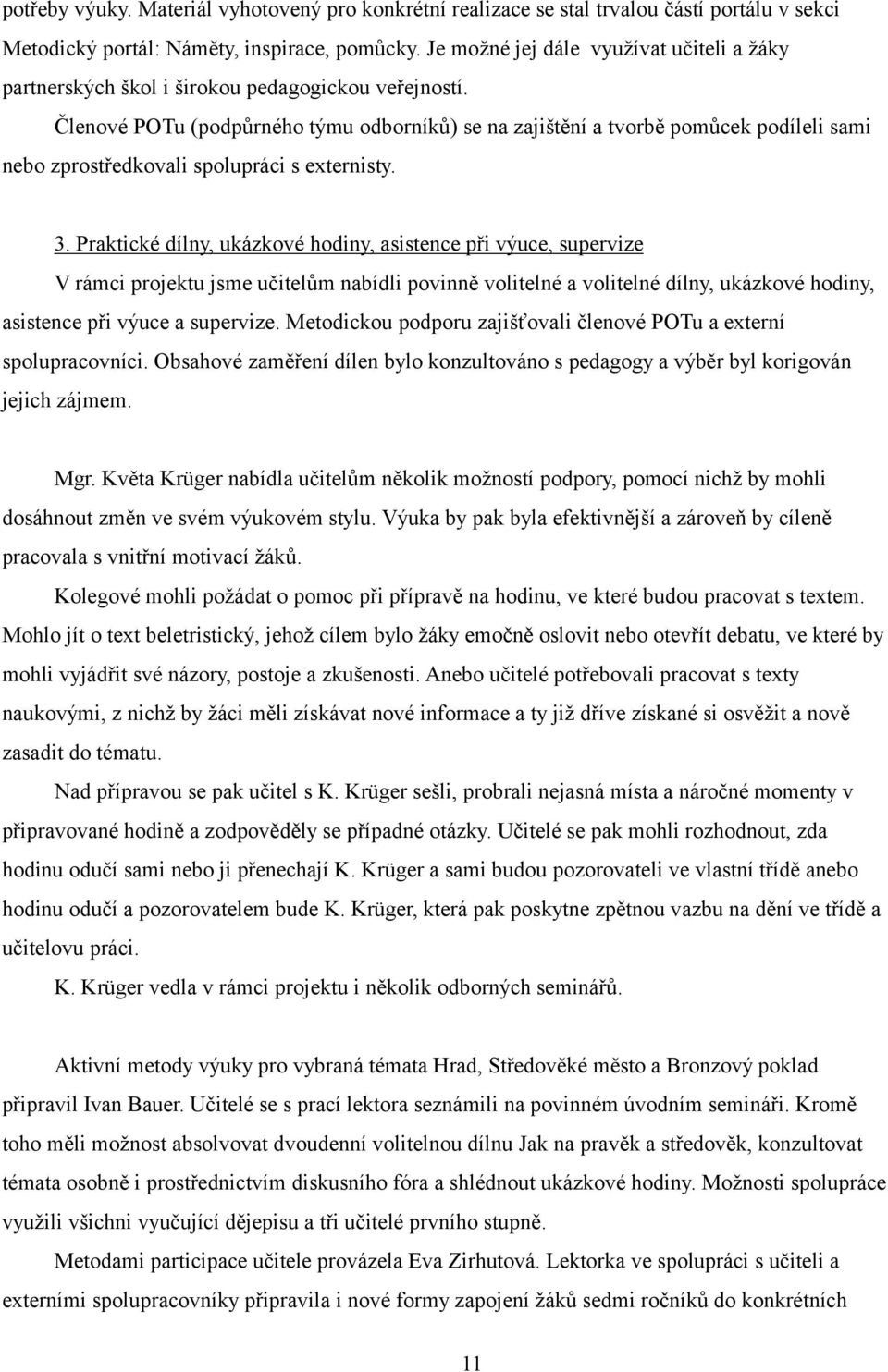 Členové POTu (podpůrného týmu odborníků) se na zajištění a tvorbě pomůcek podíleli sami nebo zprostředkovali spolupráci s externisty. 3.