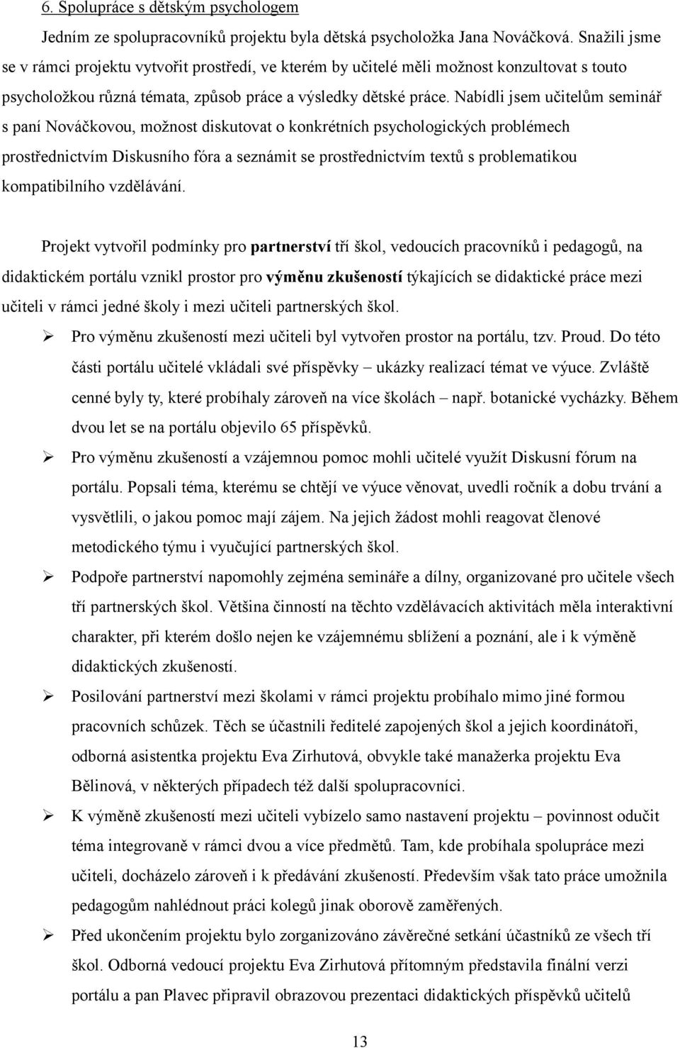 Nabídli jsem učitelům seminář s paní Nováčkovou, možnost diskutovat o konkrétních psychologických problémech prostřednictvím Diskusního fóra a seznámit se prostřednictvím textů s problematikou