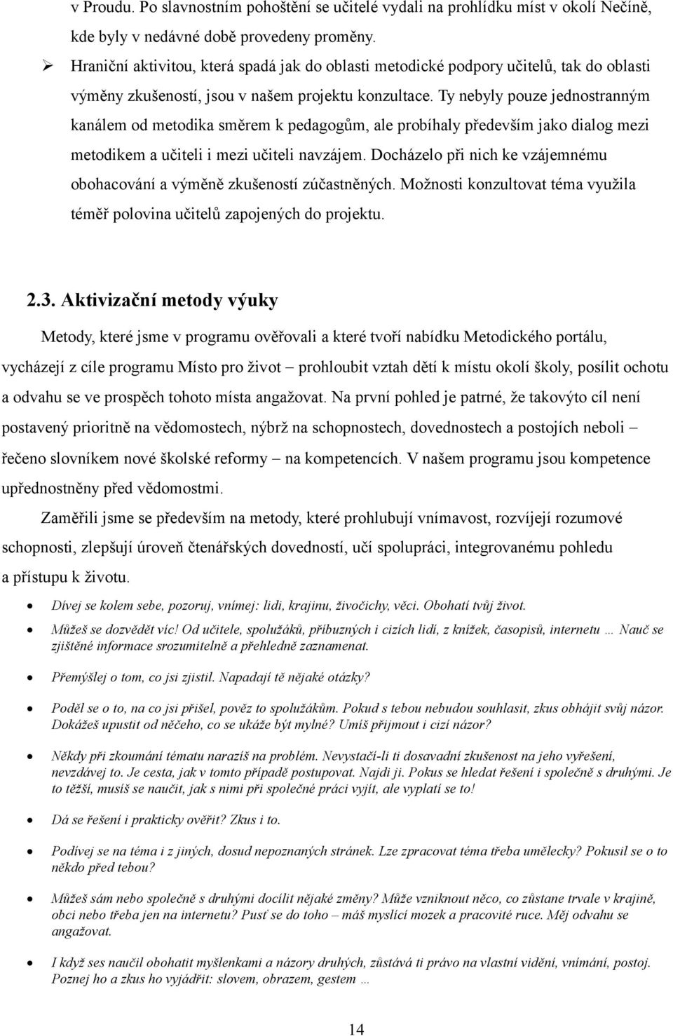 Ty nebyly pouze jednostranným kanálem od metodika směrem k pedagogům, ale probíhaly především jako dialog mezi metodikem a učiteli i mezi učiteli navzájem.