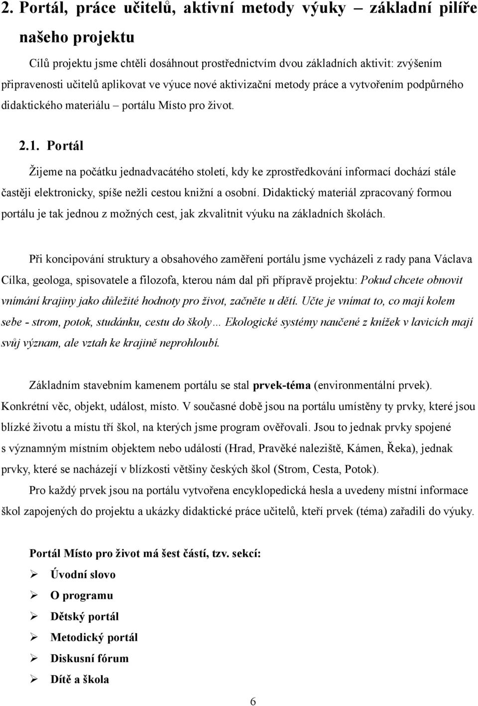 Portál Žijeme na počátku jednadvacátého století, kdy ke zprostředkování informací dochází stále častěji elektronicky, spíše nežli cestou knižní a osobní.