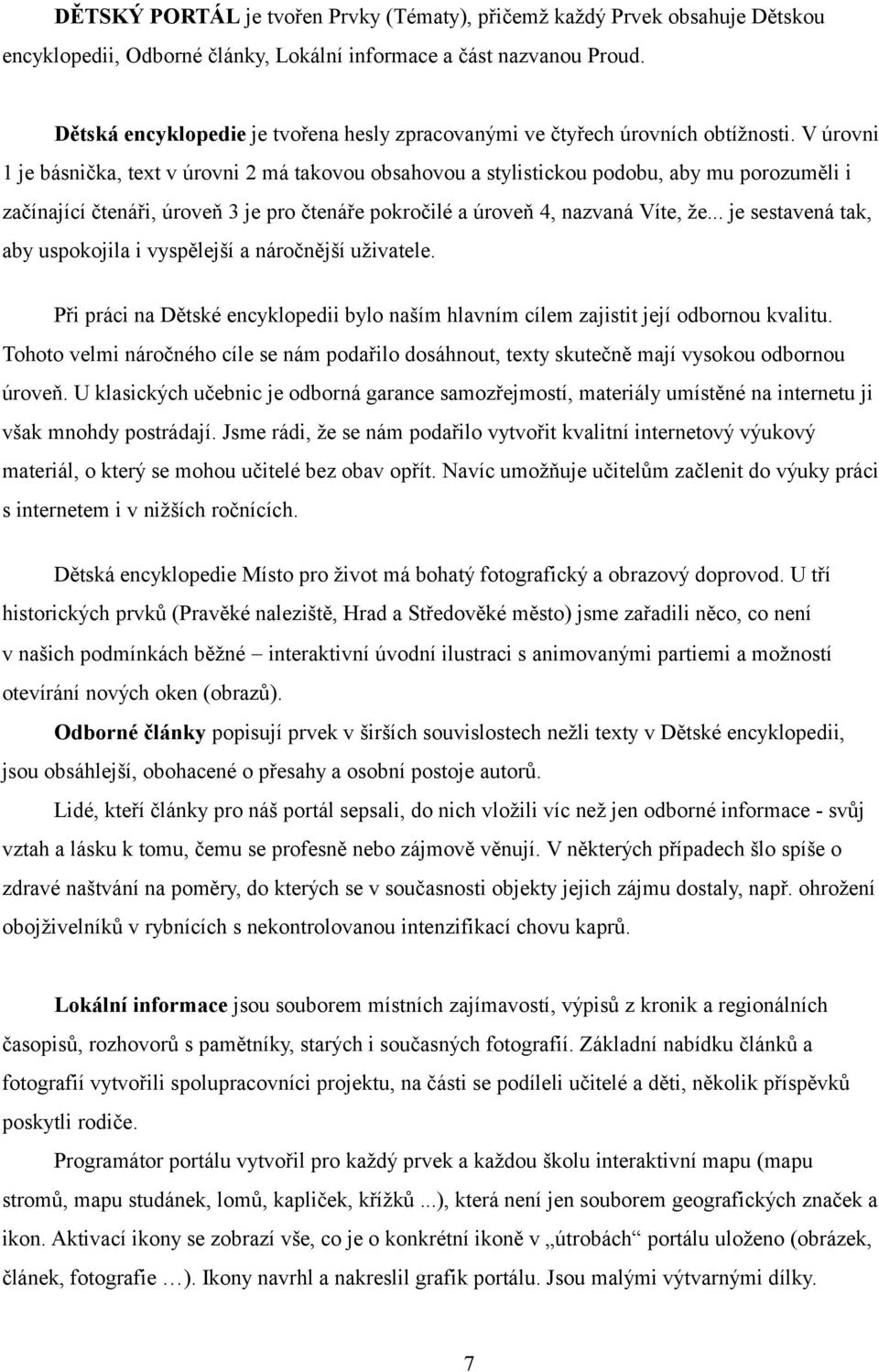 V úrovni 1 je básnička, text v úrovni 2 má takovou obsahovou a stylistickou podobu, aby mu porozuměli i začínající čtenáři, úroveň 3 je pro čtenáře pokročilé a úroveň 4, nazvaná Víte, že.