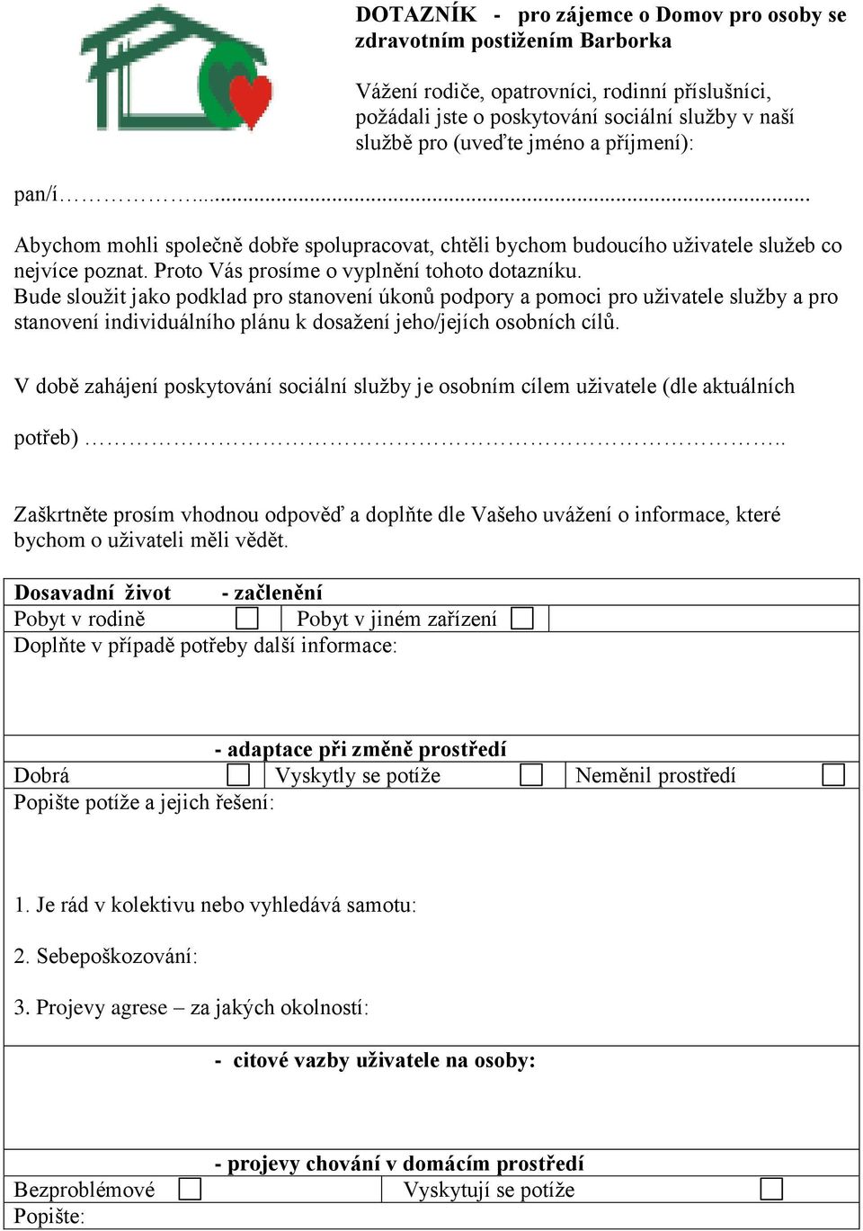 Bude sloužit jako podklad pro stanovení úkonů podpory a pomoci pro uživatele služby a pro stanovení individuálního plánu k dosažení jeho/jejích osobních cílů.