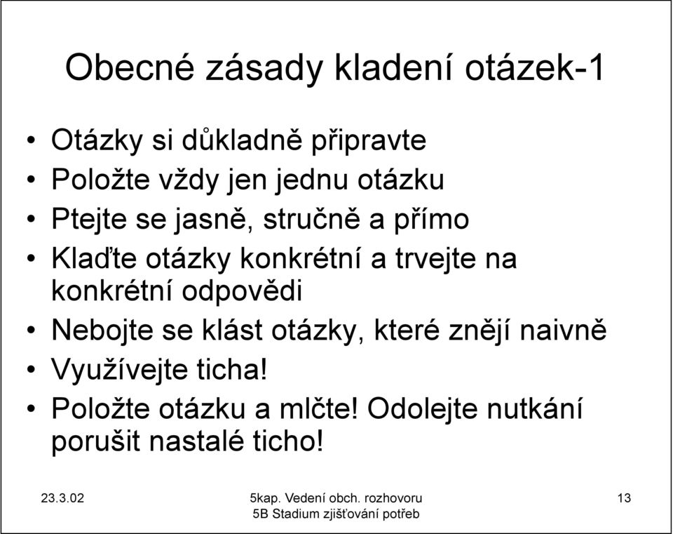 konkrétní odpovědi Nebojte se klást otázky, které znějí naivně Využívejte ticha!