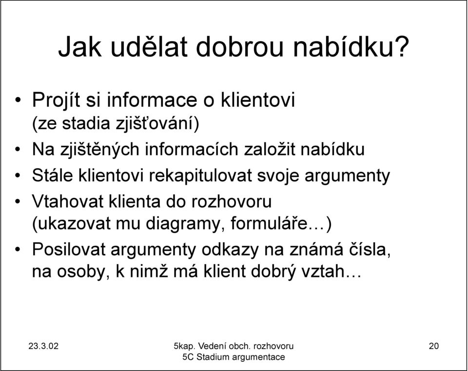 založit nabídku Stále klientovi rekapitulovat svoje argumenty Vtahovat klienta do