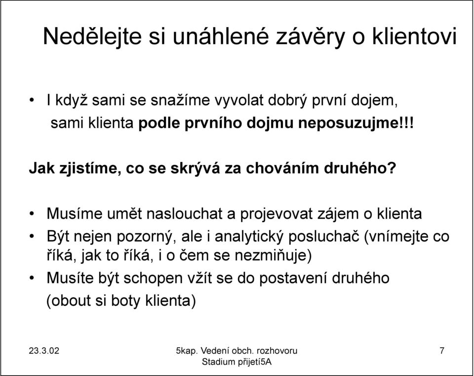 Musíme umět naslouchat a projevovat zájem o klienta Být nejen pozorný, ale i analytický posluchač (vnímejte