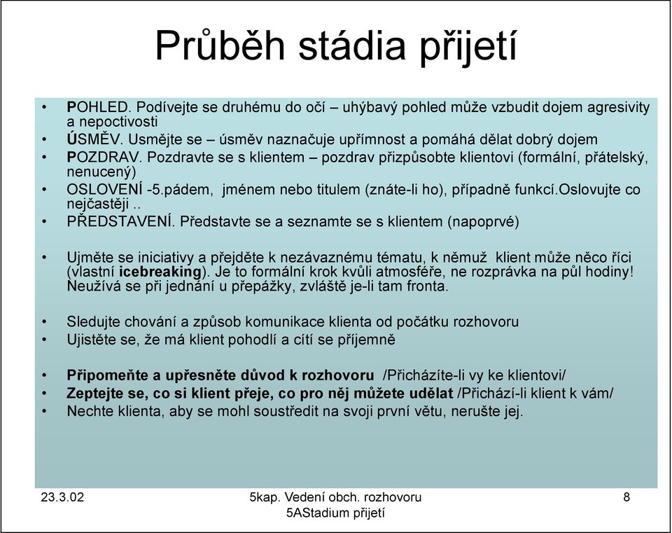 Představte se a seznamte se s klientem (napoprvé) Ujměte se iniciativy a přejděte k nezávaznému tématu, k němuž klient může něco říci (vlastní icebreaking).