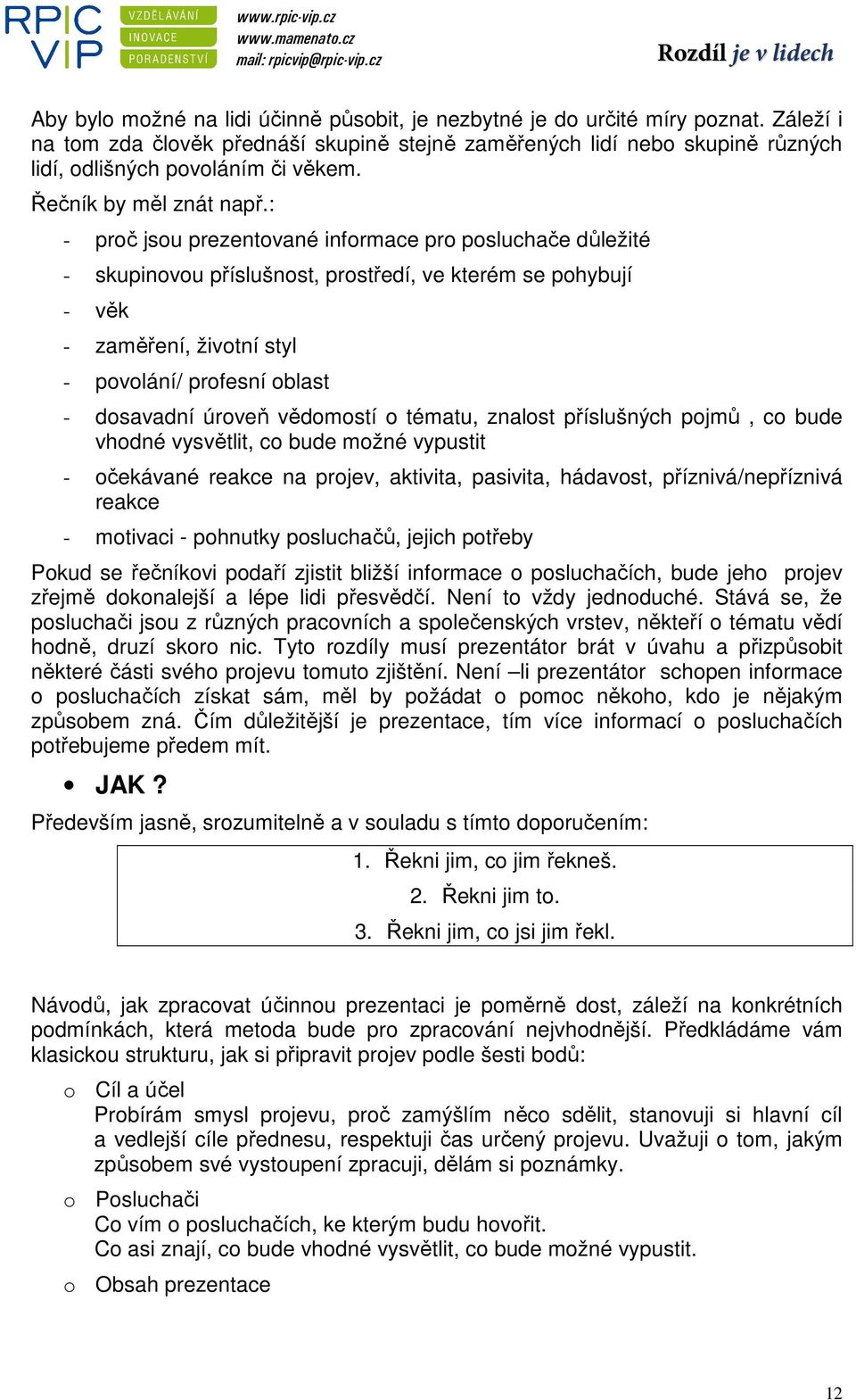 : - proč jsou prezentované informace pro posluchače důležité - skupinovou příslušnost, prostředí, ve kterém se pohybují - věk - zaměření, životní styl - povolání/ profesní oblast - dosavadní úroveň