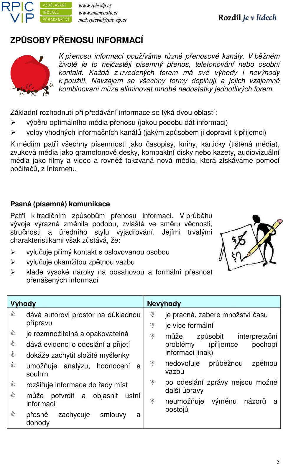 Základní rozhodnutí při předávání informace se týká dvou oblastí: výběru optimálního média přenosu (jakou podobu dát informaci) volby vhodných informačních kanálů (jakým způsobem ji dopravit k