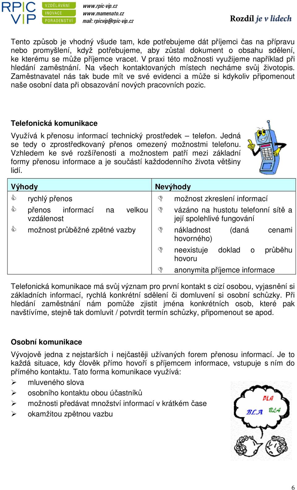 Zaměstnavatel nás tak bude mít ve své evidenci a může si kdykoliv připomenout naše osobní data při obsazování nových pracovních pozic.