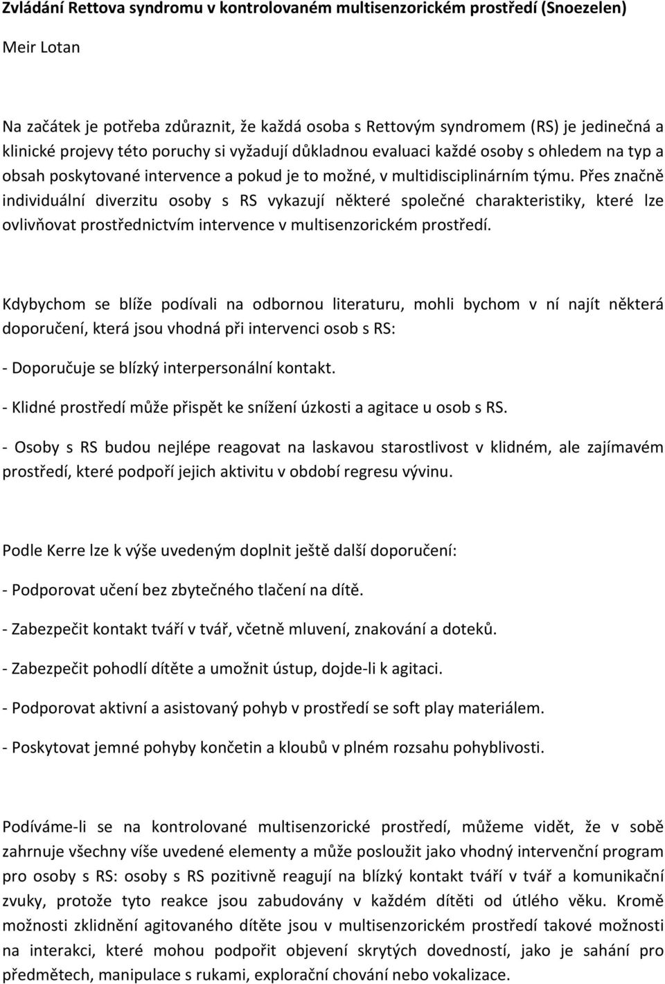 Přes značně individuální diverzitu osoby s RS vykazují některé společné charakteristiky, které lze ovlivňovat prostřednictvím intervence v multisenzorickém prostředí.