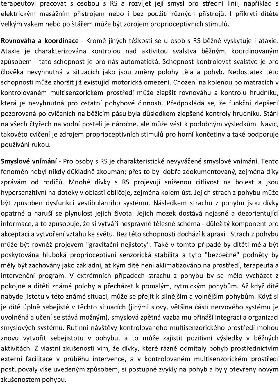 Ataxie je charakterizována kontrolou nad aktivitou svalstva běžným, koordinovaným způsobem - tato schopnost je pro nás automatická.