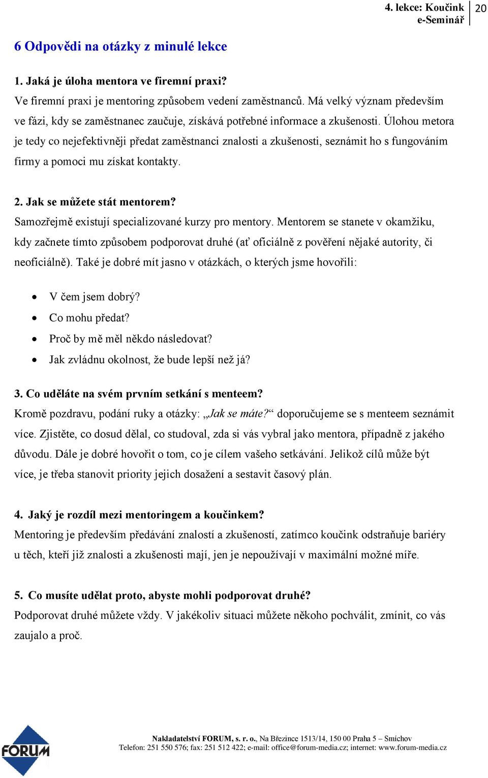 Úlohou metora je tedy co nejefektivněji předat zaměstnanci znalosti a zkušenosti, seznámit ho s fungováním firmy a pomoci mu získat kontakty. 2. Jak se můžete stát mentorem?