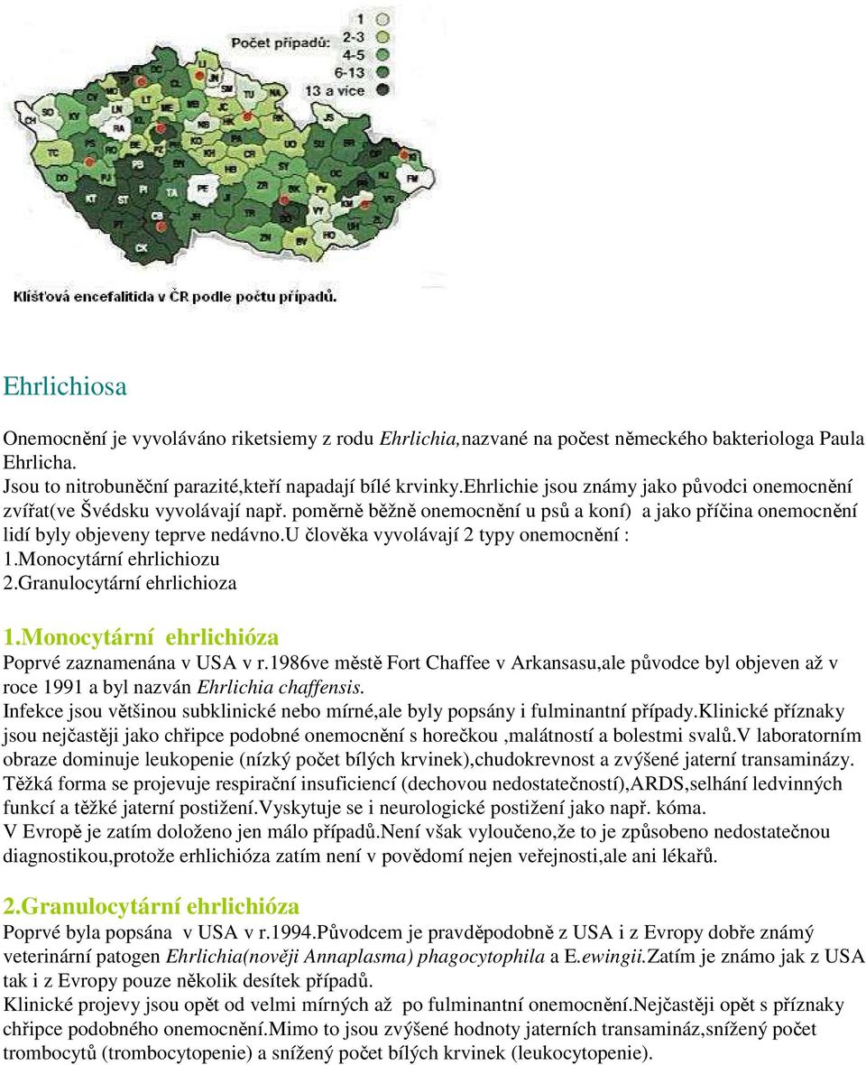 u člověka vyvolávají 2 typy onemocnění : 1.Monocytární ehrlichiozu 2.Granulocytární ehrlichioza 1.Monocytární ehrlichióza Poprvé zaznamenána v USA v r.