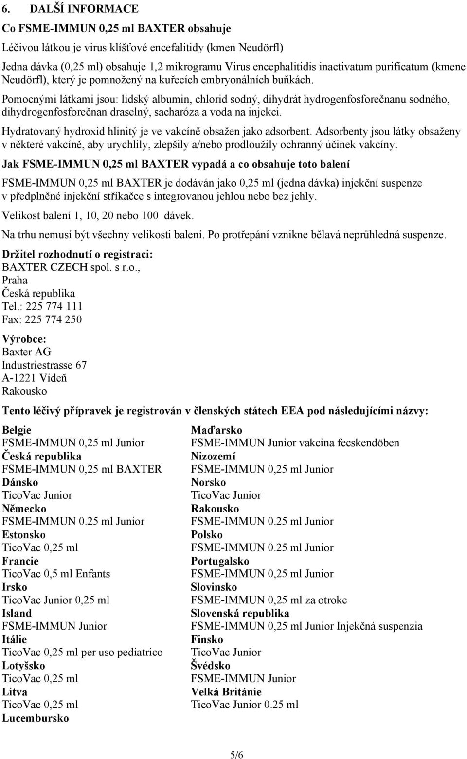 Pomocnými látkami jsou: lidský albumin, chlorid sodný, dihydrát hydrogenfosforečnanu sodného, dihydrogenfosforečnan draselný, sacharóza a voda na injekci.