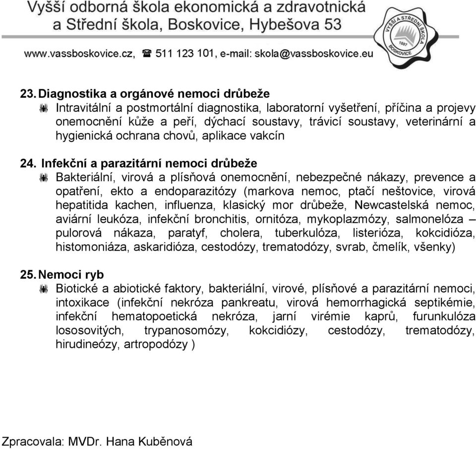 Infekční a parazitární nemoci drůbeže Bakteriální, virová a plísňová onemocnění, nebezpečné nákazy, prevence a opatření, ekto a endoparazitózy (markova nemoc, ptačí neštovice, virová hepatitida