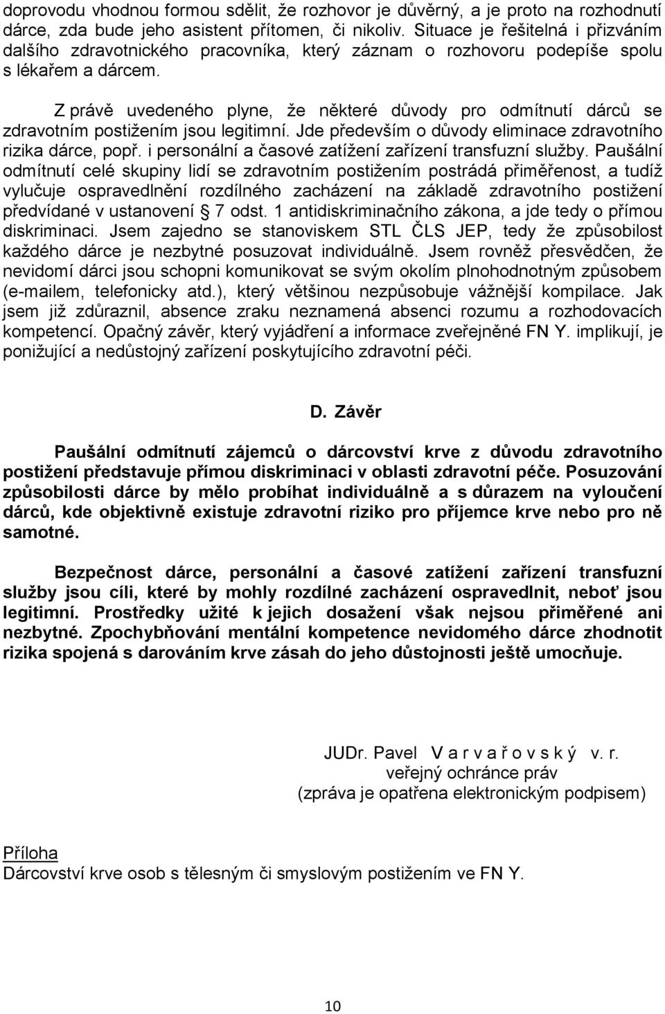 Z právě uvedeného plyne, že některé důvody pro odmítnutí dárců se zdravotním postižením jsou legitimní. Jde především o důvody eliminace zdravotního rizika dárce, popř.