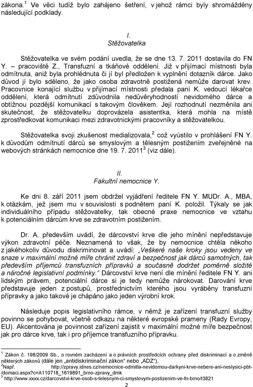 Jako důvod jí bylo sděleno, že jako osoba zdravotně postižená nemůže darovat krev. Pracovnice konající službu v přijímací místnosti předala paní K.