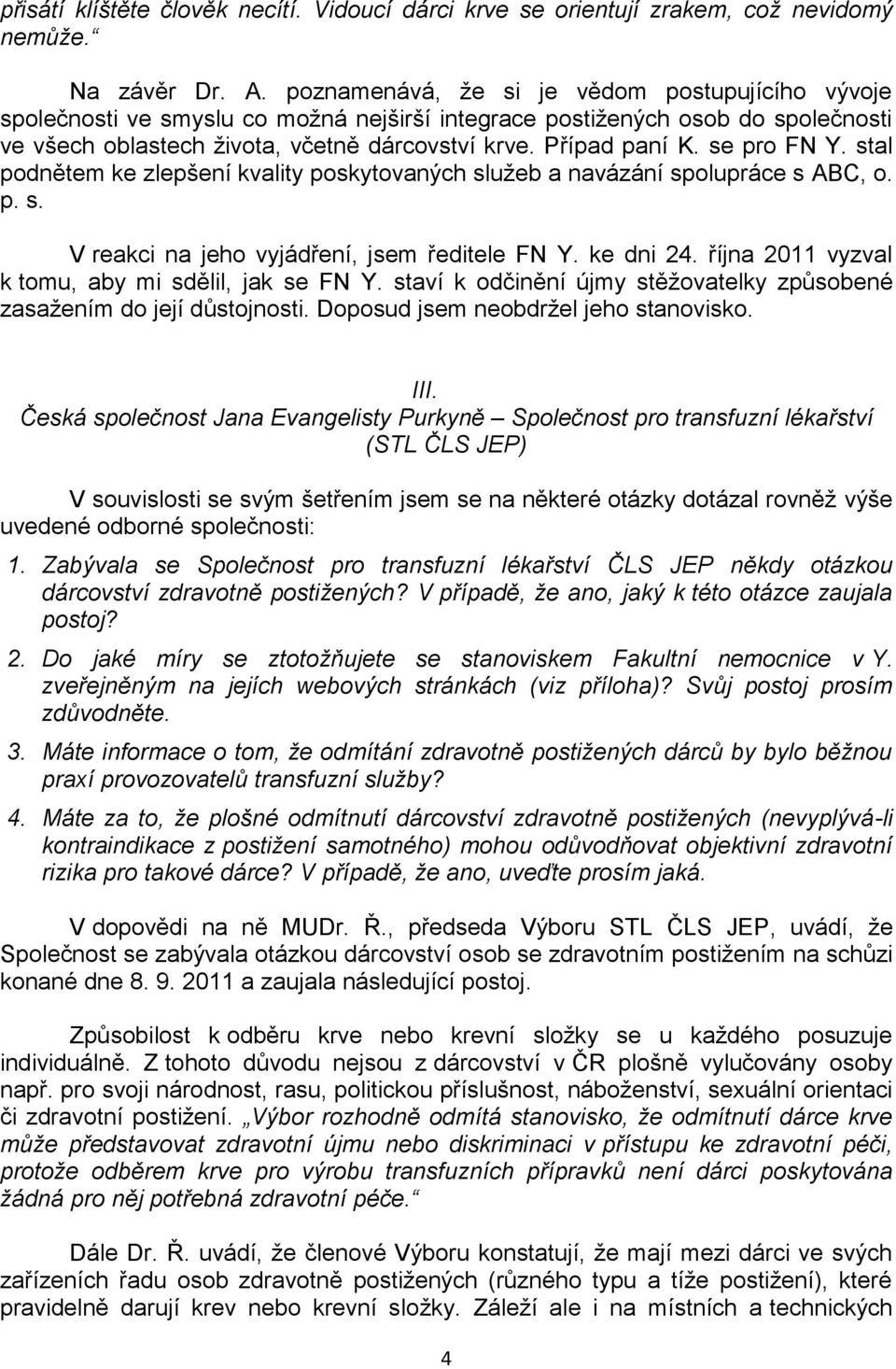 se pro FN Y. stal podnětem ke zlepšení kvality poskytovaných služeb a navázání spolupráce s ABC, o. p. s. V reakci na jeho vyjádření, jsem ředitele FN Y. ke dni 24.